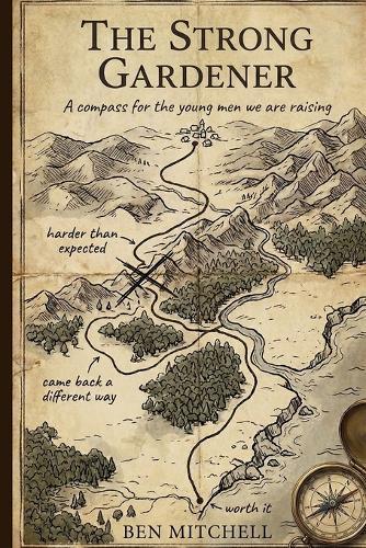 The Strong Gardener: A compass for the young men we are raising