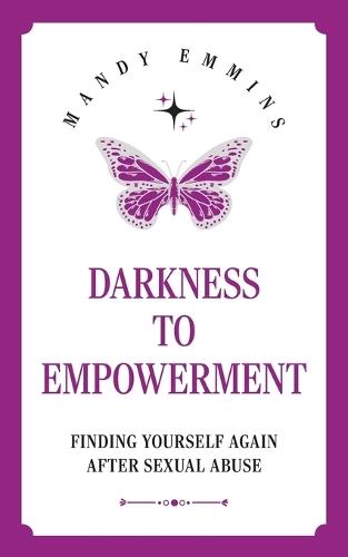 Darkness to Empowerment: Finding Yourself Again After Sexual Abuse