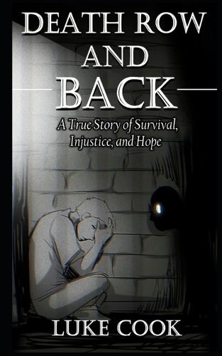 Death Row and Back: A True Story of Survival, Injustice, and Hope