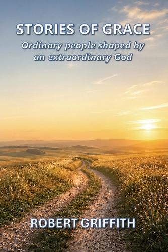 Stories of Grace: Ordinary People Shaped by an Extraordinary God