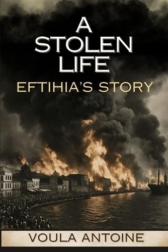 A Stolen Life: A Historical Novel of the Greco-Turkish War, the Smyrna Fire and a Greek Family's Fight for Survival