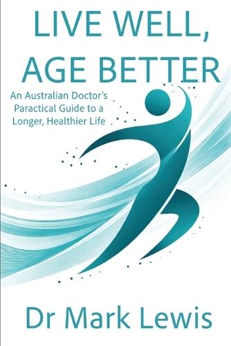 Live Well, Age Better: An Australian Doctor's Practical Guide to a Longer, Healthier Life