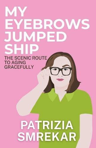 My Eyebrows Jumped Ship: The Scenic Route to Aging Gracefully