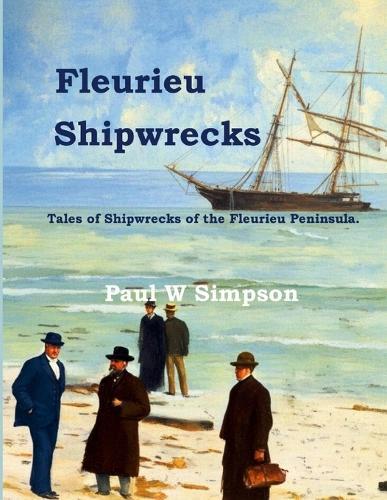 Fleurieu Shipwrecks: Tales of the Shipwrecks of the Fleurieu Peninsula.