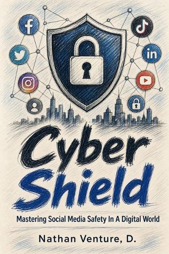Cyber Shield: Mastering Social Media Safety in a Digital World