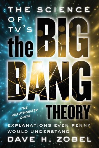 The Science of TV's the Big Bang Theory: Explanations Even Penny Would Understand