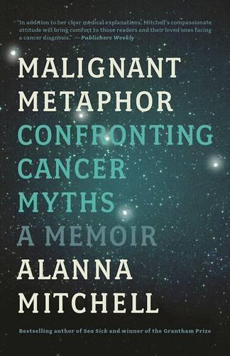 Malignant Metaphor: Confronting Cancer Myths, a Memoir