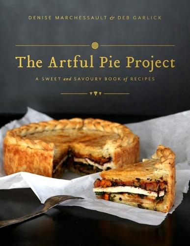 The Artful Pie Project: A Sweet and Savoury Book of Recipes