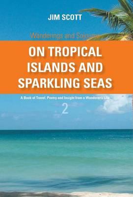 On Tropical Islands and Sparkling Seas: A Book of Travel, Poetry and Insight from a Wanderer's Life