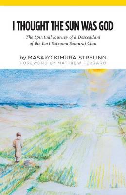 I Thought the Sun Was God: The Spiritual Journey of a Descendant of the Last Satsuma Samurai Clan