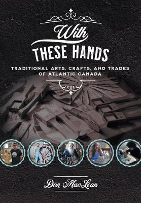 With These Hands: Traditional Arts, Crafts, and Trades of Atlantic Canada