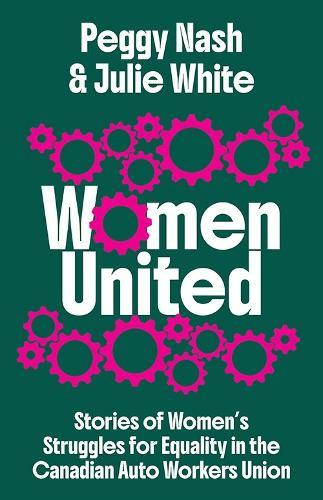 Women United: Stories of Women’s Struggles for Equality in the Canadian Auto Workers Union