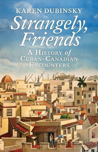 Strangely, Friends: A History of Cuban-Canadian Encounters