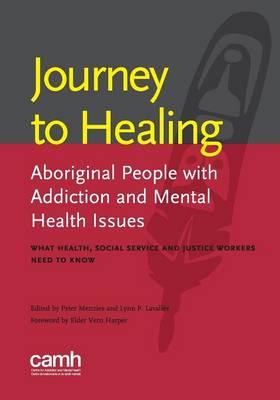 Journey to healing: Aboriginal people with addiction and mental health issues: what health, social service and justice workers need to know
