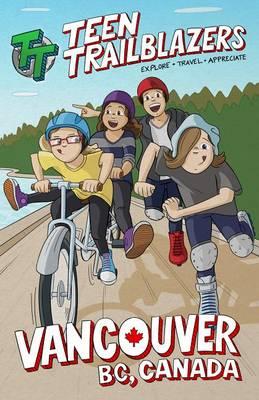 Teen Trailblazers: Vancouver BC, Canada: Explore, Travel, Appreciate