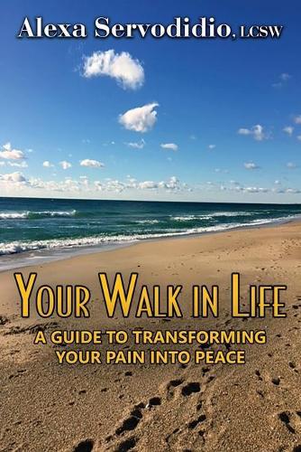 Your Walk in Life: A Guide to Transforming Your Pain into Peace