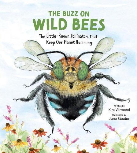 Buzz on Wild Bees: The Little-Known Pollinators that Keep Our Planet Humming
