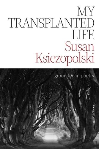 My Transplanted Life: Grounded in Poetry