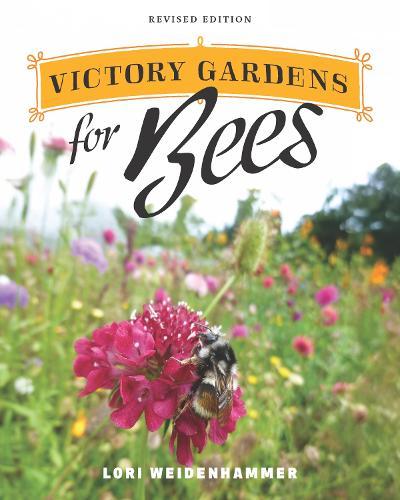 Victory Gardens for Bees: A DIY Guide to Saving the Bees, Revised Edition