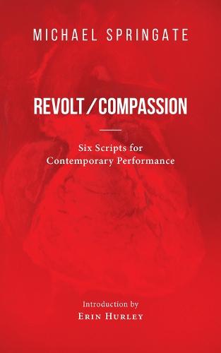 Revolt/Compassion: Six Scripts for Contemporary Performance