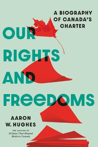 Our Rights and Freedoms: A Biography of Canada’s Charter