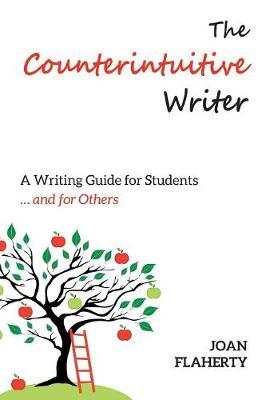 The Counterintuitive Writer: A Guide to Writing for Students ... and for Others