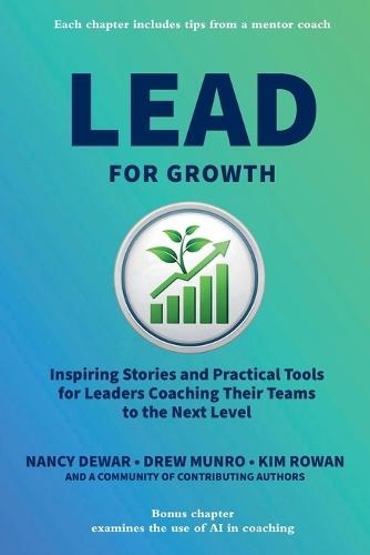 Lead for Growth: Inspiring Stories and Practical Tools for Leaders Coaching Their Teams to the Next Level