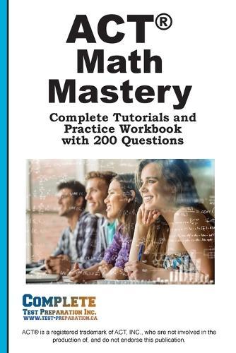 ACT Math Mastery: Complete Tutorials and Practice Workbook with 200 Questions