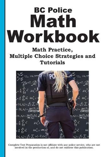 BC Police Math Workbook: Math Practice, Multiple Choice Strategies and Tutorials
