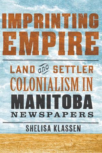 Imprinting Empire: Land and Settler Colonialism in Manitoba Newspapers