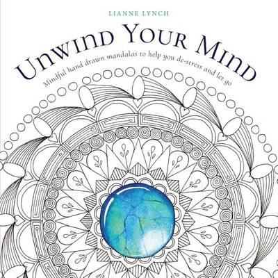 Unwind Your Mind: Mindful hand drawn mandalas to help you de-stress and let go