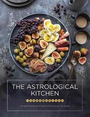 The Astrological Kitchen: The Definitive Guide To Hosting Every Sign of The Zodiac