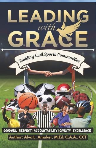 Leading with G.R.A.C.E: Building Civil Sports Communities: A Comprehensive Framework for Creating Excellence Through Character in Athletics