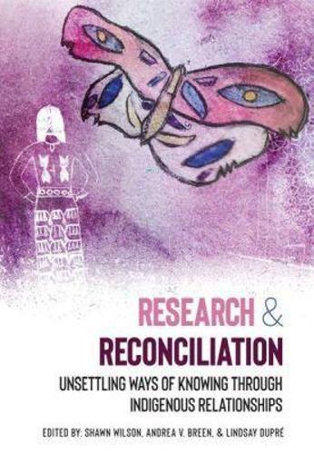 Research & Reconciliation: Unsettling Ways of Knowing Through Indigenous Relationships