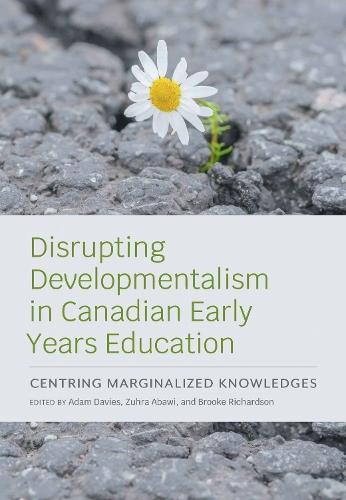 Disrupting Developmentalism in Canadian Early Years Education: Centring Marginalized Knowledges