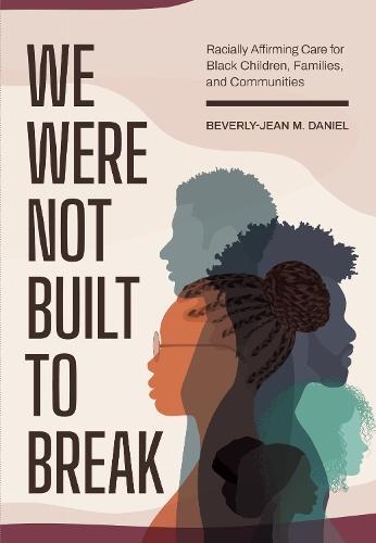 We Were not Built to Break: Racially Affirming Care for Black Children, Families, and Communities