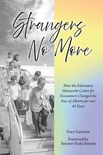 Strangers No More: How the Edmonton Mennonite Centre for Newcomers Changed the Face of Alberta for over 40 Years