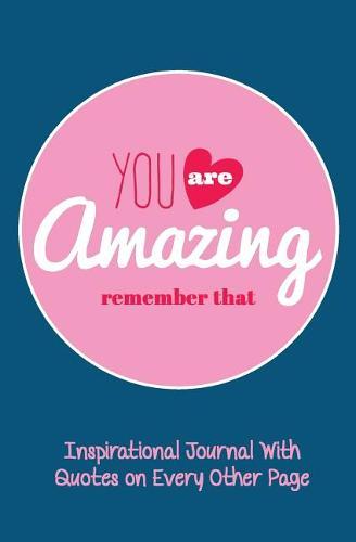 Inspirational Journal With Quotes on Every Other Page: Lined Writing Journal With Motivational Quotes on Inside Pages and You Are Amazing Remember That on the Cover [Blue / 5.25 x 8 Inches - College Ruled With Date Field]