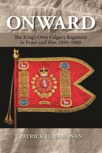 Onward: The King's Own Calgary Regiment in Peace and War, 1910-1960