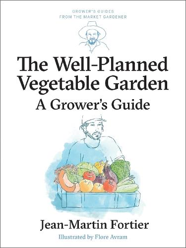 The Well Planned Vegetable Garden: A Grower's Guide