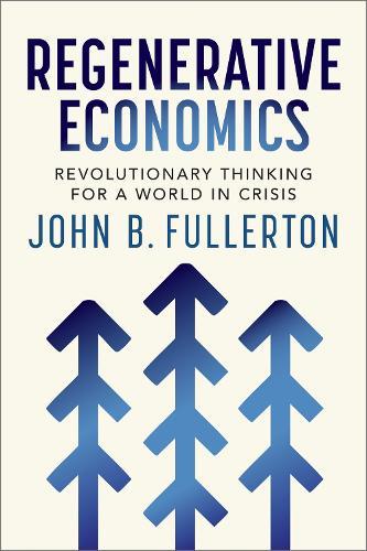 Regenerative Economics: Revolutionary Thinking for a World in Crisis