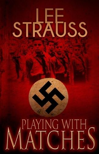 Playing with Matches: Coming of age in Hitler's Germany (a WW2 novel)