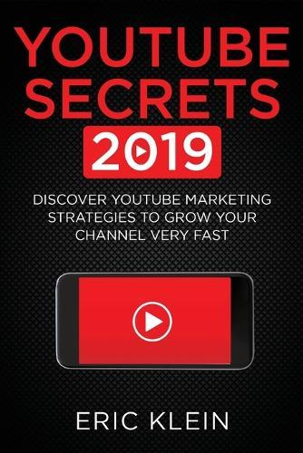 YouTube Secrets 2019: Discover YouTube Marketing Strategies to Grow Your Channel Very Fast