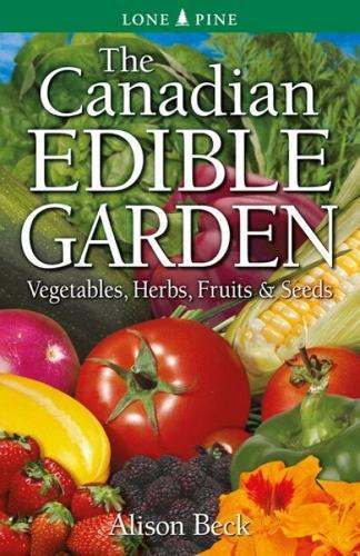 Canadian Edible Garden, The: Vegetables, Herbs, Fruits and Seeds