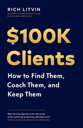 $100K Clients: How to Find Them, Coach Them, and Keep Them