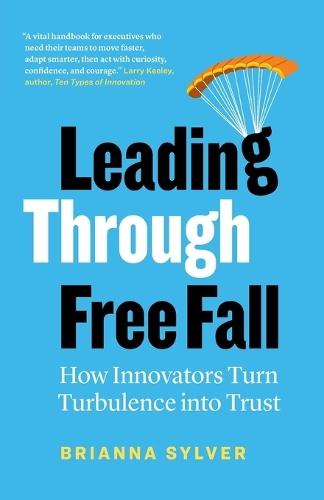 Leading Through Free Fall: How Innovators Turn Turbulence into Trust