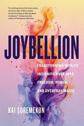 Joybellion: Transforming Midlife Insignificance into Freedom, Power, and Everyday Magic