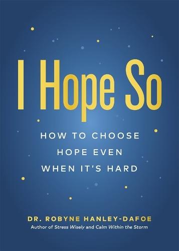 I Hope So: How to Choose Hope Even When It's Hard