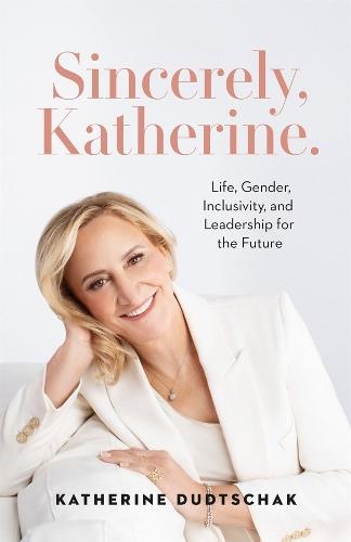 Sincerely, Katherine.: Life, Gender, Inclusivity, and Leadership for the Future