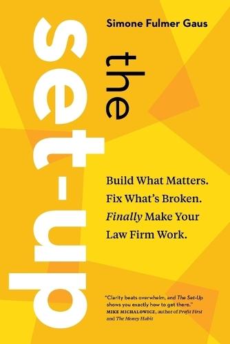 The Set-Up: Build What Matters. Fix What's Broken. Finally Make Your Law Firm Work.